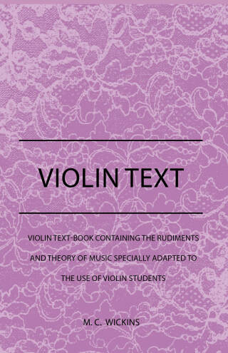 Cover image: Violin Text-Book Containing The Rudiments And Theory Of Music Specially Adapted To The Use Of Violin Students 9781444607512