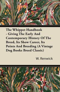 Immagine di copertina: The Whippet Handbook - Giving the Early and Contemporary History of the Breed, Its Show Career, Its Points and Breeding (a Vintage Dog Books Breed Cla 9781406799279