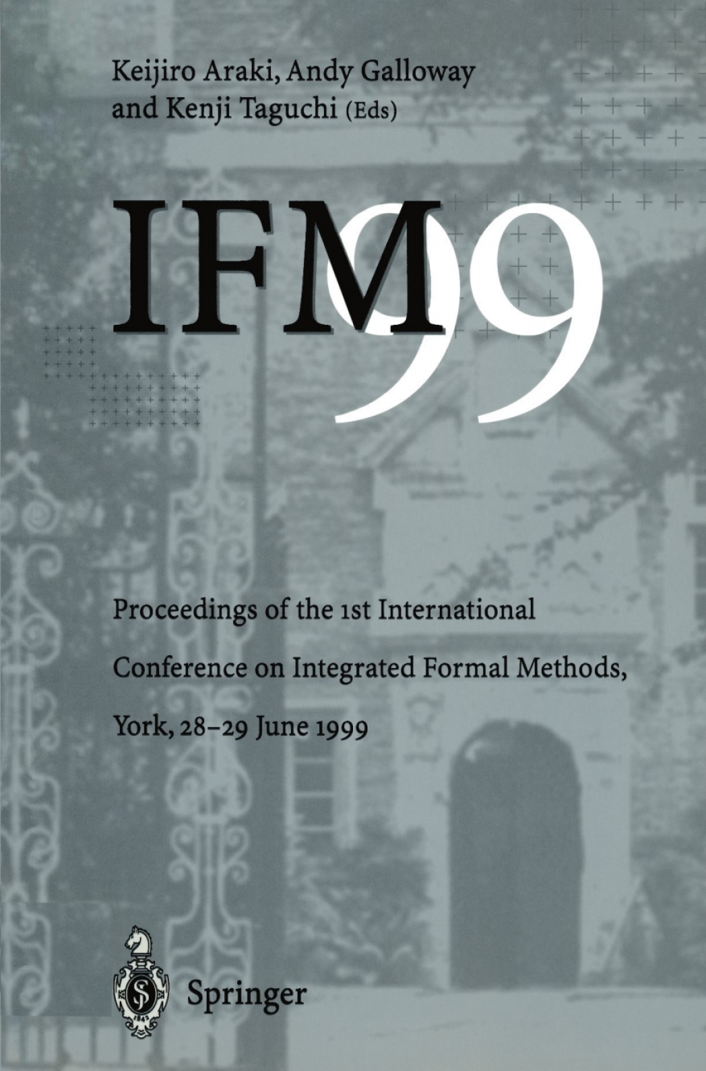 IFM’99 Proceedings of the 1st International Conference on Integrated Formal Methods, York, 28–29 June 1999 1st Edition