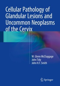 Cover image: Cellular Pathology of Glandular Lesions and Uncommon Neoplasms of the Cervix 9781447122098