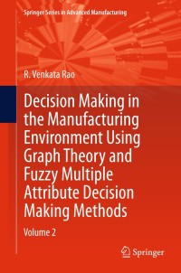 صورة الغلاف: Decision Making in Manufacturing Environment Using Graph Theory and Fuzzy Multiple Attribute Decision Making Methods 9781447159377