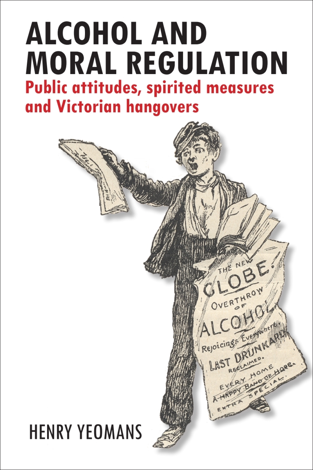 Alcohol and Moral Regulation Public Attitudes, Spirited Measures and Victorian Hangovers 1st Edition