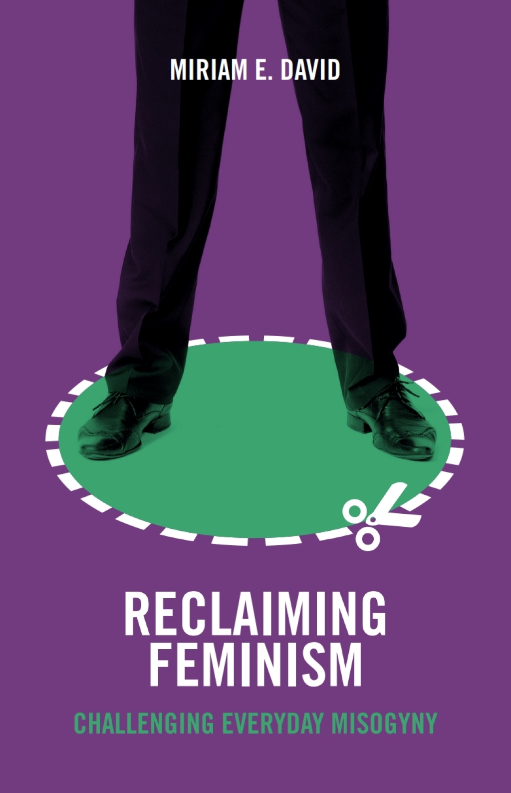 Reclaiming Feminism Challenging Everyday Misogyny 1st Edition