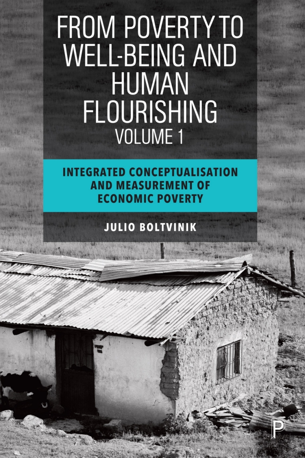 From Poverty to Well-Being and Human Flourishing (Volume 1) Integrated Conceptualisation and Measurement of Economic Poverty 1st Edition