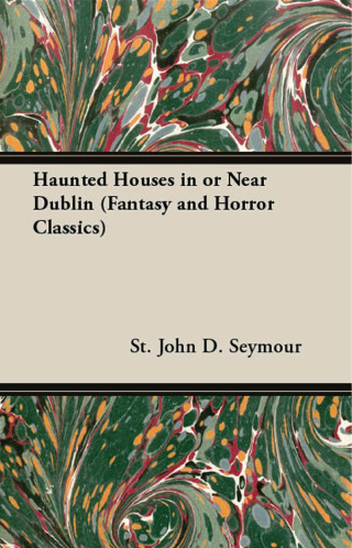 Cover image: Haunted Houses in or Near Dublin (Fantasy and Horror Classics) 9781447405450