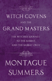 Omslagafbeelding: Witch Covens and the Grand Masters - The Witches' Journey to the Sabbat, and the Sabbat Orgy (Fantasy and Horror Classics) 9781447406273
