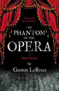 Omslagafbeelding: The Phantom of the Opera - 4 Short Stories by Gaston LeRoux (Fantasy and Horror Classics) 9781447406631
