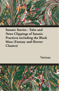 Imagen de portada: Satanic Stories - Tales and News Clippings of Satanic Practices Including the Black Mass (Fantasy and Horror Classics) 9781447406976