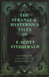 Immagine di copertina: The Strange & Mysterious Tales of F. Scott Fitzgerald - Including the Curious Case of Benjamin Button 9781447407119