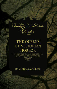 表紙画像: The Queens of Victorian Horror - Rare Tales of Terror from the Pens of Female Authors of the Victorian Period 9781447407478