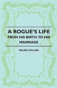 Omslagafbeelding: A Rogue's Life - From His Birth to His Marriage 9781446521847