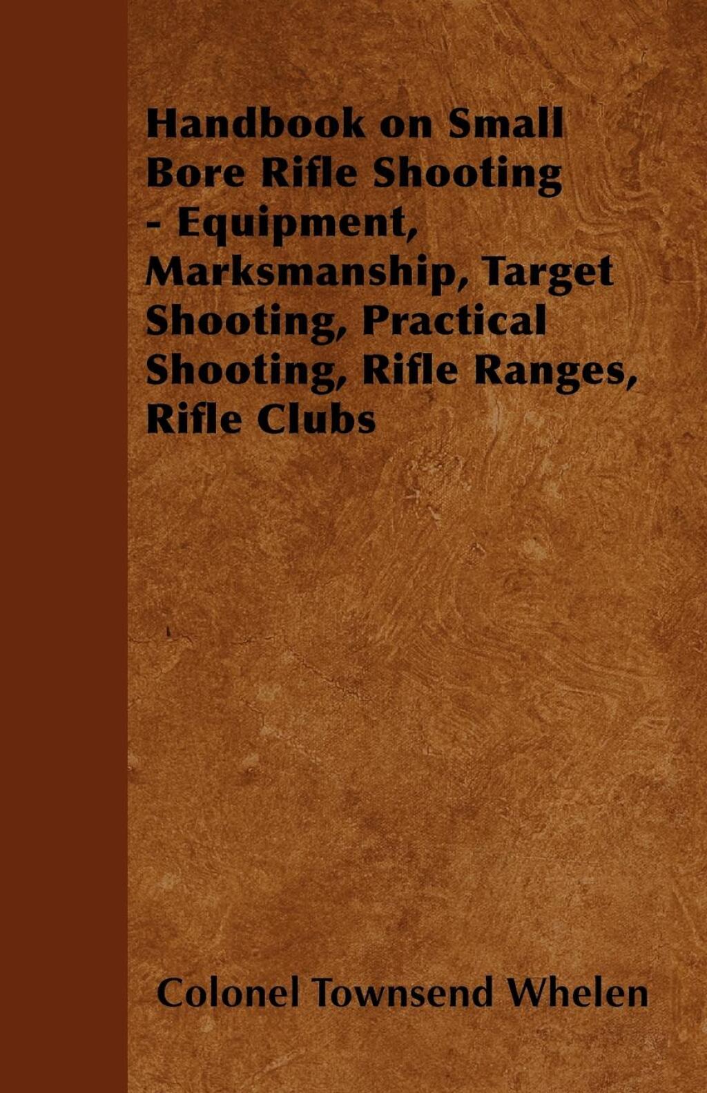 Handbook on Small Bore Rifle Shooting – Equipment, Marksmanship, Target Shooting, Practical Shooting, Rifle Ranges, Rifle Clubs