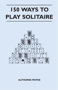 表紙画像: 150 Ways to Play Solitaire - Complete with Layouts for Playing 9781447412380
