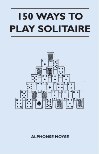 Immagine di copertina: 150 Ways to Play Solitaire - Complete with Layouts for Playing 9781447412380
