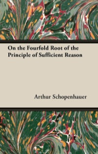 Cover image: On the Fourfold Root of the Principle of Sufficient Reason, and on the Will in Nature - Two Essays 9781447418405