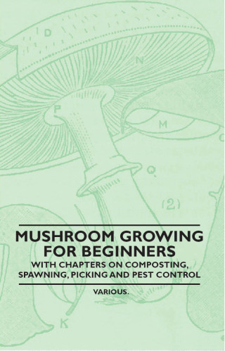 Cover image: Mushroom Growing for Beginners - With Chapters on Composting, Spawning, Picking and Pest Control 9781446523452