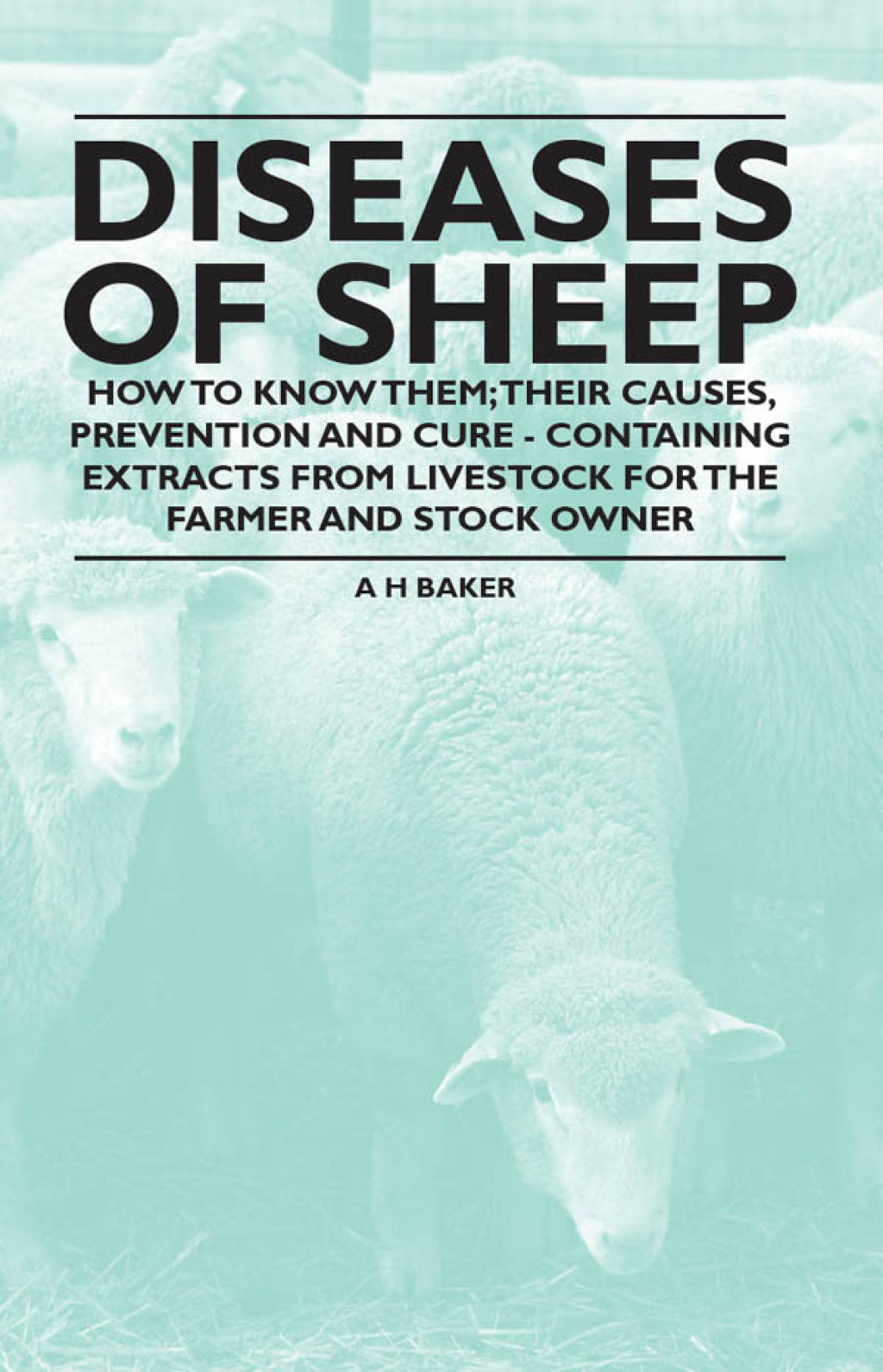 Diseases of Sheep – How to Know Them; Their Causes, Prevention and Cure – Containing Extracts from Livestock for the Farmer and Stock Owner