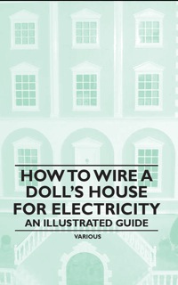 صورة الغلاف: How to Wire a Doll's House for Electricity - An Illustrated Guide 9781446541968