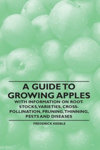 صورة الغلاف: A Guide to Growing Apples with Information on Root-Stocks, Varieties, Cross-Pollination, Pruning, Thinning, Pests and Diseases 9781446537459