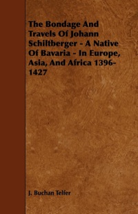 Cover image: The Bondage and Travels of Johann Schiltberger - A Native of Bavaria - In Europe, Asia, and Africa 1396-1427 9781444624465