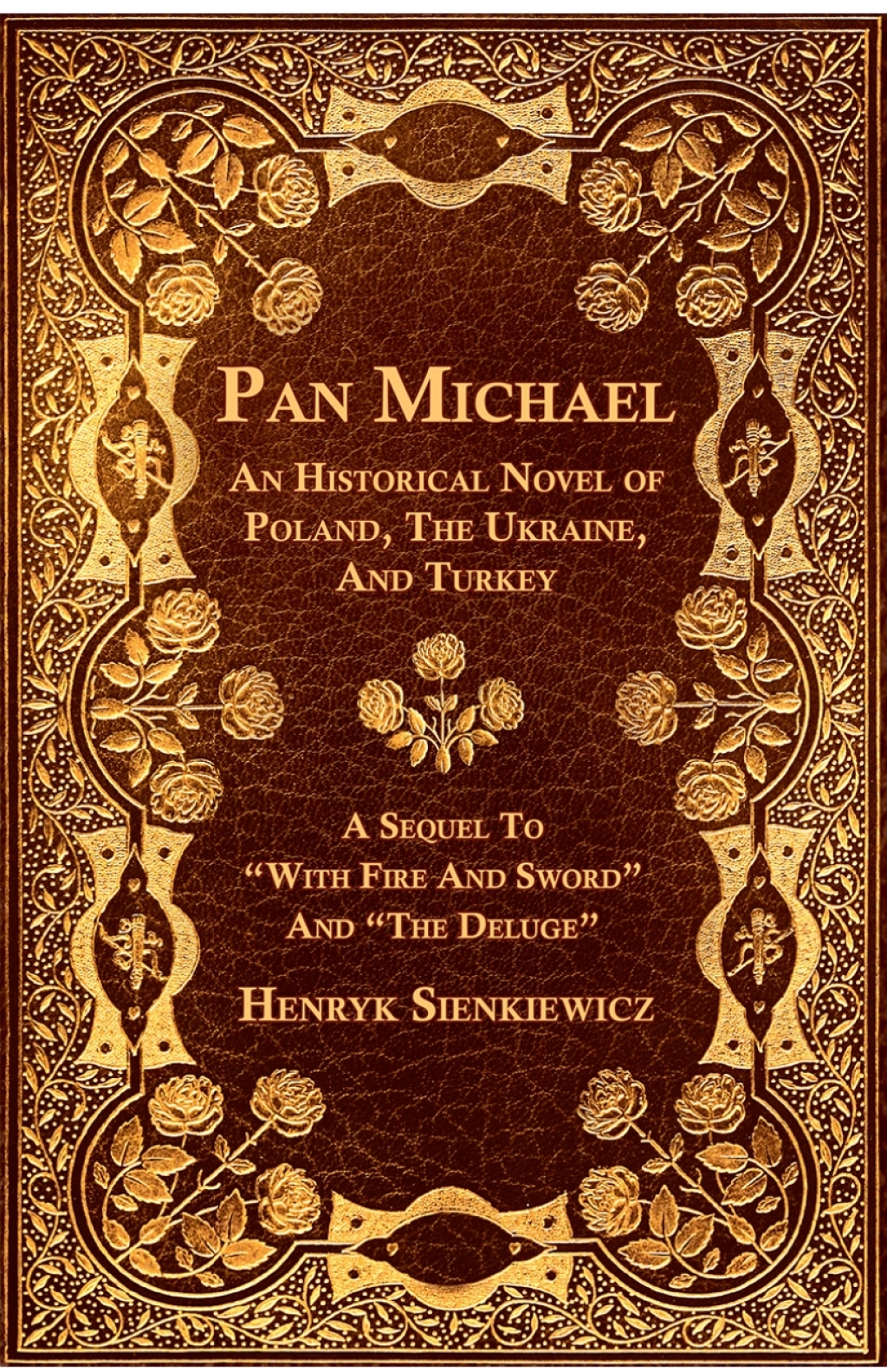 Pan Michael – An Historical Novel of Poland, The Ukraine, And Turkey. A Sequel To “With Fire And Sword” And “The Deluge”