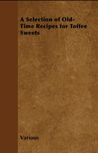 Imagen de portada: A Selection of Old-Time Recipes for Toffee Sweets 9781446541470
