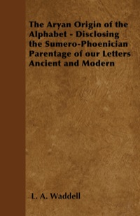 Immagine di copertina: The Aryan Origin of the Alphabet - Disclosing the Sumero-Phoenician Parentage of Our Letters Ancient and Modern 9781447402480