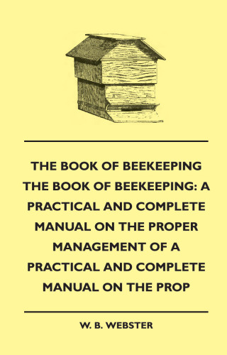 Cover image: The Book of Bee-keeping: A Practical and Complete Manual on the Proper Management of bees 9781445507965
