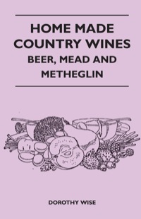 Imagen de portada: Home Made Country Wines - Beer, Mead and Metheglin 9781446539521