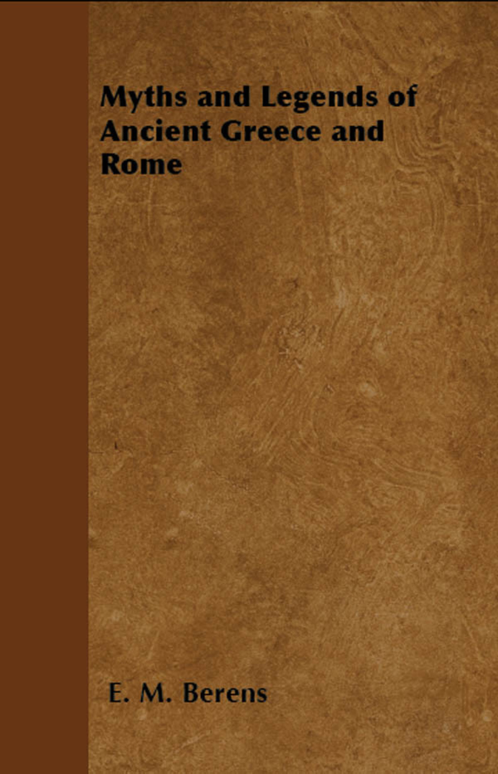 Myths and Legends of Ancient Greece and Rome Being a Popular Account of Greek and Roman Mythology