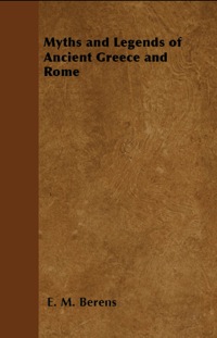 Immagine di copertina: Myths and Legends of Ancient Greece and Rome - Being a Popular Account of Greek and Roman Mythology 9781447402688