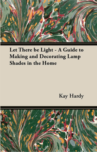 Cover image: Let There be Light - A Guide to Making and Decorating Lamp Shades in the Home 9781447413394
