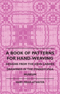 Immagine di copertina: A Book of Patterns for Hand-Weaving; Designs from the John Landes Drawings in the Pennsylvnia Museum 9781408693193
