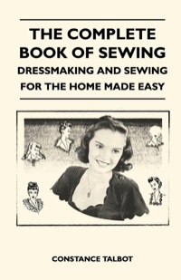 Titelbild: The Complete Book of Sewing - Dressmaking and Sewing for the Home Made Easy 9781446526019