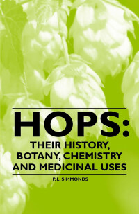 Cover image: Hops: Their History, Botany, Chemistry and Medicinal Uses 9781446534137