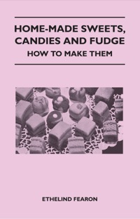 Omslagafbeelding: Home-Made Sweets, Candies and Fudge - How to Make Them 9781446540435