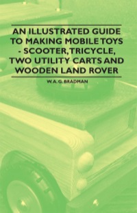 صورة الغلاف: An Illustrated Guide to Making Mobile Toys - Scooter, Tricycle, Two Utility Carts and Wooden Land Rover 9781446541920