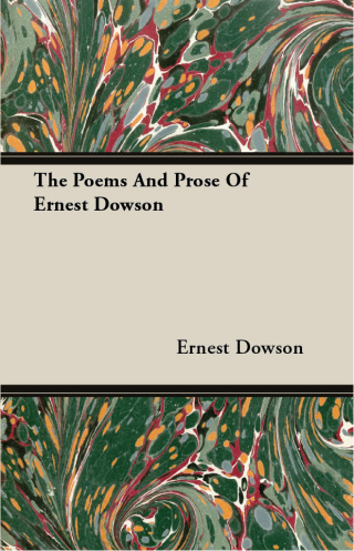 Cover image: The Poems And Prose Of Ernest Dowson 9781447418061