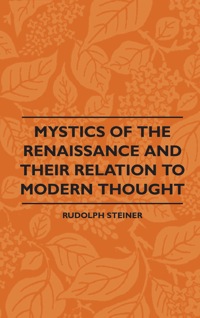 Cover image: Mystics Of The Renaissance And Their Relation To Modern Thought - Including Meister Eckhart, Tauler, Paracelsus, Jacob Boehme, Giordano Bruno And Others 9781444609196