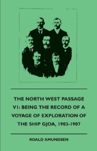 Immagine di copertina: The North West Passage V1: Being the Record of a Voyage of Exploration of the Ship Gjoa, 1903-1907 (1908) 9781445508290