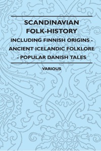 Omslagafbeelding: Scandinavian Folk-History - Including Finnish Origins - Ancient Icelandic Folklore - Popular Danish Tales 9781445521251