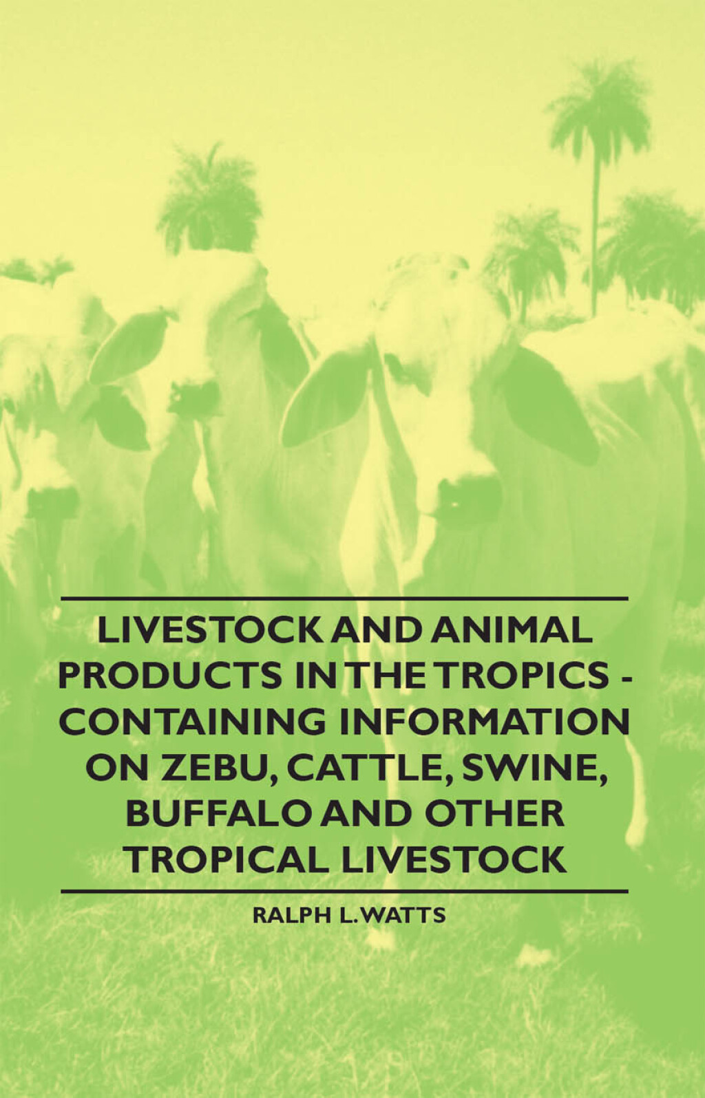 Livestock and Animal Products in the Tropics – Containing Information on Zebu, Cattle, Swine, Buffalo and Other Tropical Livestock