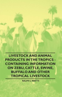 صورة الغلاف: Livestock and Animal Products in the Tropics - Containing Information on Zebu, Cattle, Swine, Buffalo and Other Tropical Livestock 9781446529997