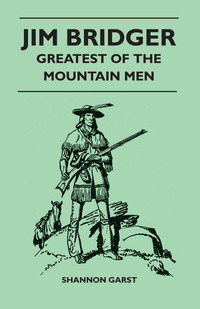 صورة الغلاف: Jim Bridger - Greatest of the Mountain Men 9781447400059