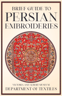 Omslagafbeelding: Brief Guide to Persian Embroideries - Victoria and Albert Museum Department of Textiles 9781447400660