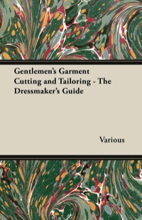 صورة الغلاف: Gentlemen's Garment Cutting and Tailoring - The Dressmaker's Guide 9781447413226