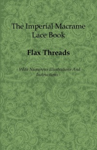 صورة الغلاف: The Imperial Macrame Lace Book - With Numerous Illustrations and Instructions - Flax Threads 9781408693421