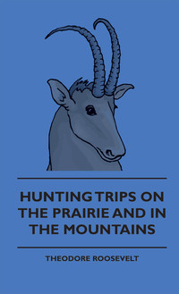 صورة الغلاف: Hunting Trips on the Prairie and in the Mountains - Hunting Trips of a Ranchman - Part II 9781444648294