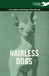 صورة الغلاف: Hairless Dogs - A Complete Anthology of the Breeds 9781445526188