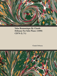 Omslagafbeelding: Valse Romantique by Claude Debussy for Solo Piano (1890) Cd79 (L.71) 9781446515662